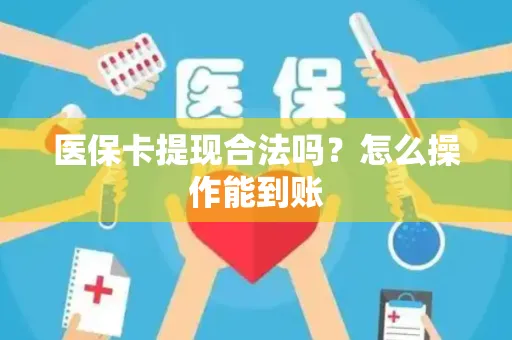 医保卡提现合法吗？怎么操作能到账